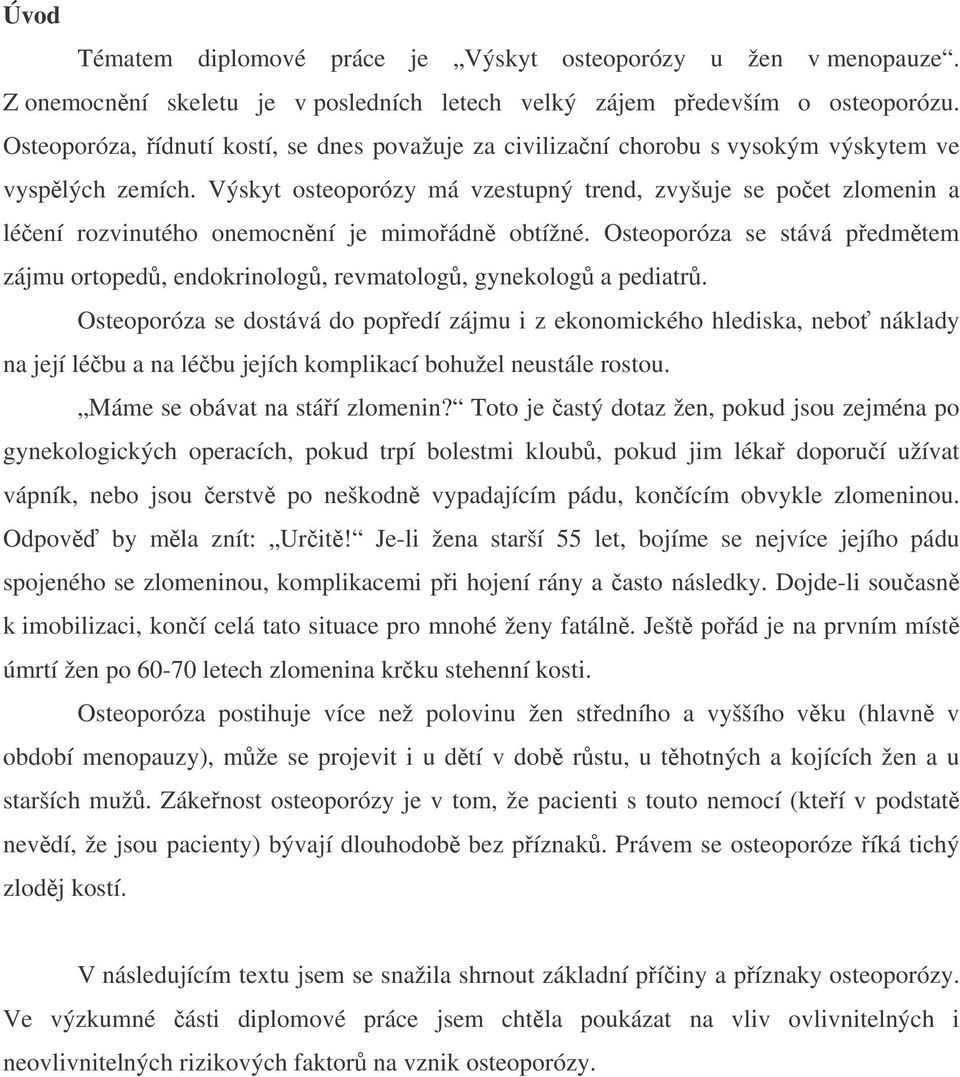 Výskyt osteoporózy má vzestupný trend, zvyšuje se poet zlomenin a léení rozvinutého onemocnní je mimoádn obtížné.
