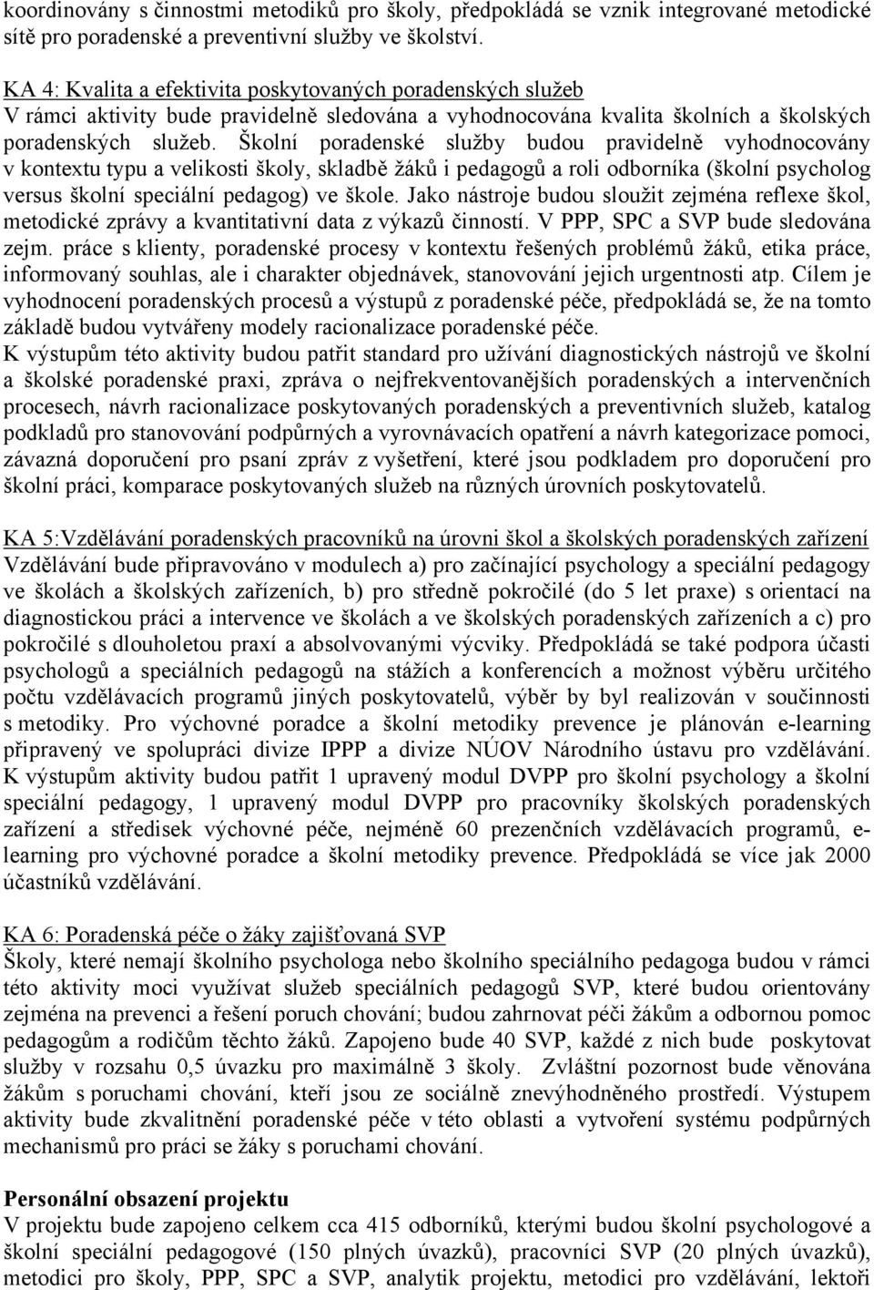 Školní poradenské služby budou pravidelně vyhodnocovány v kontextu typu a velikosti školy, skladbě žáků i pedagogů a roli odborníka (školní psycholog versus školní speciální pedagog) ve škole.