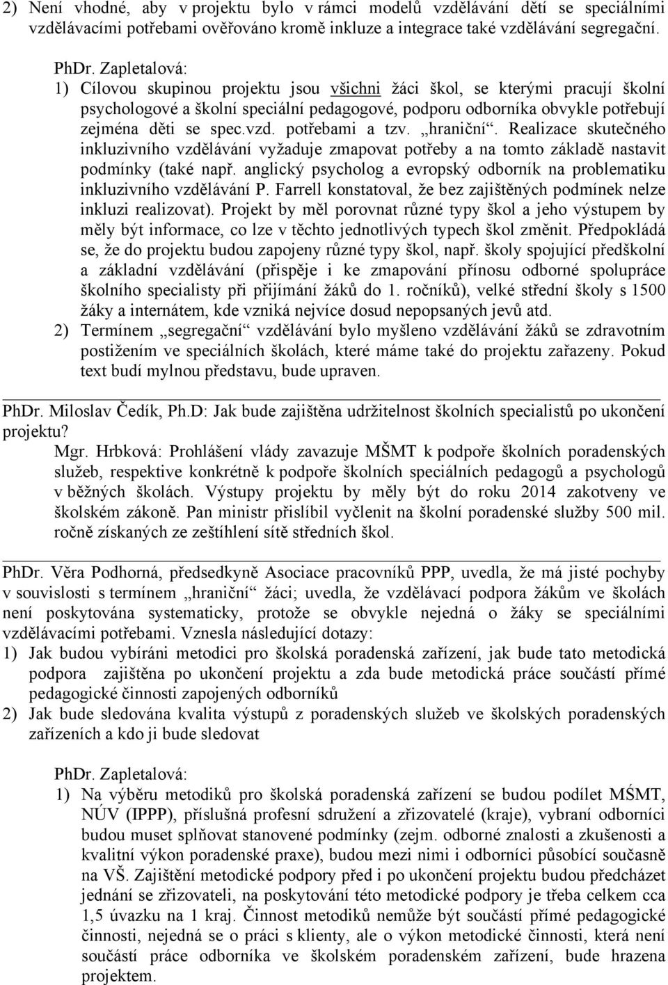 potřebami a tzv. hraniční. Realizace skutečného inkluzivního vzdělávání vyžaduje zmapovat potřeby a na tomto základě nastavit podmínky (také např.