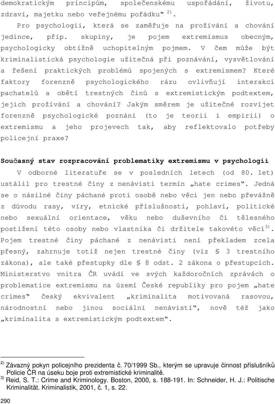 V čem může být kriminalistická psychologie užitečná při poznávání, vysvětlování a řešení praktických problémů spojených s extremismem?