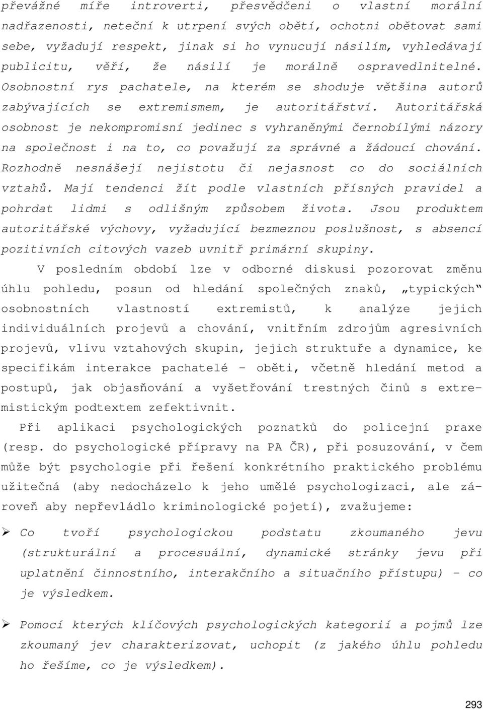 Autoritářská osobnost je nekompromisní jedinec s vyhraněnými černobílými názory na společnost i na to, co považují za správné a žádoucí chování.