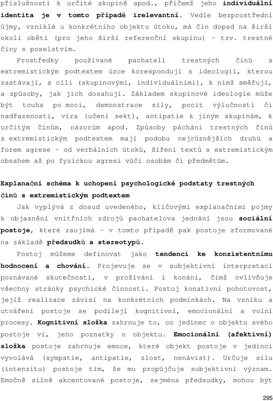 Prostředky používané pachateli trestných činů s extremistickým podtextem úzce korespondují s ideologií, kterou zastávají, s cíli (skupinovými, individuálními), k nimž směřují, a způsoby, jak jich