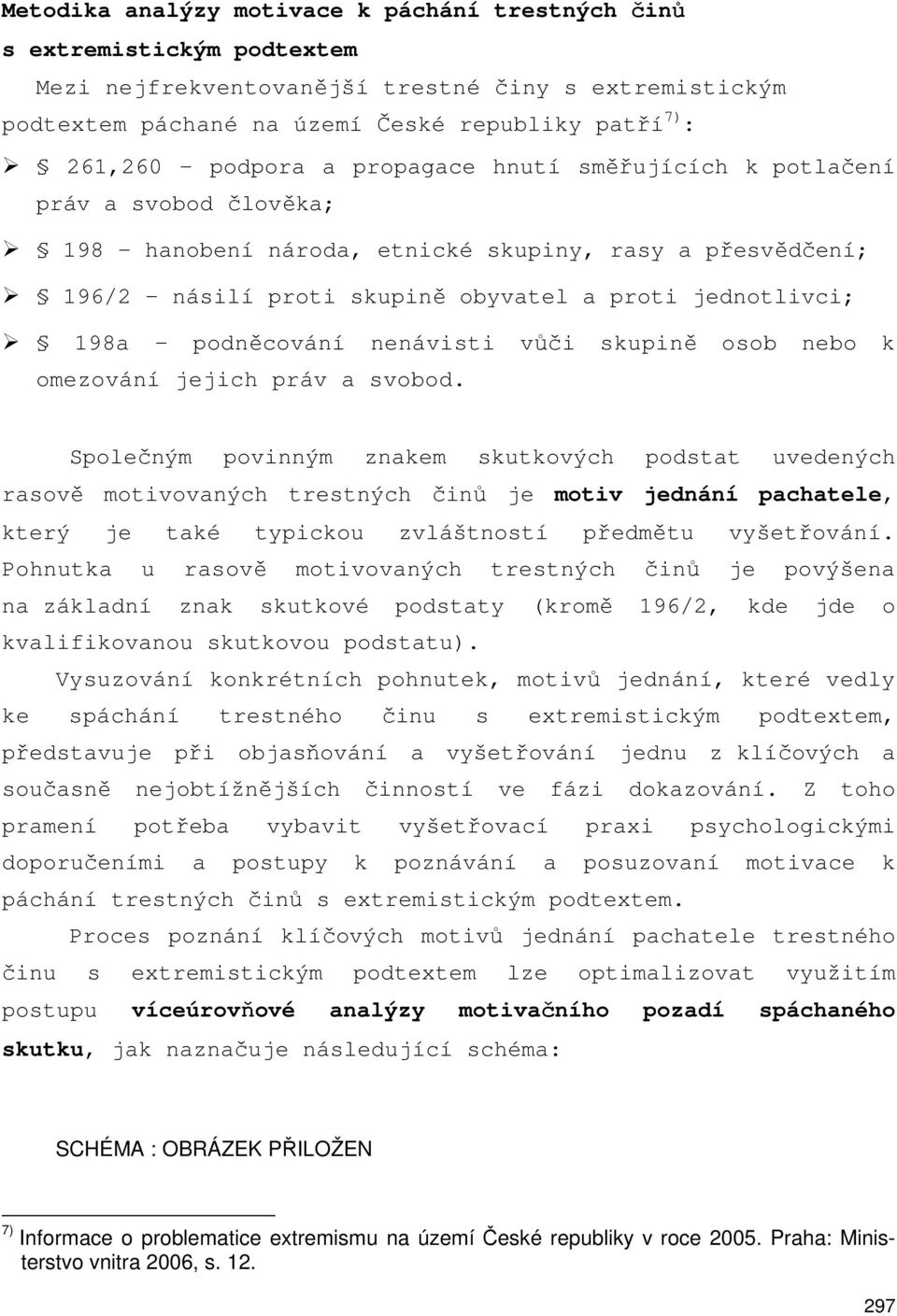 podněcování nenávisti vůči skupině osob nebo k omezování jejich práv a svobod.