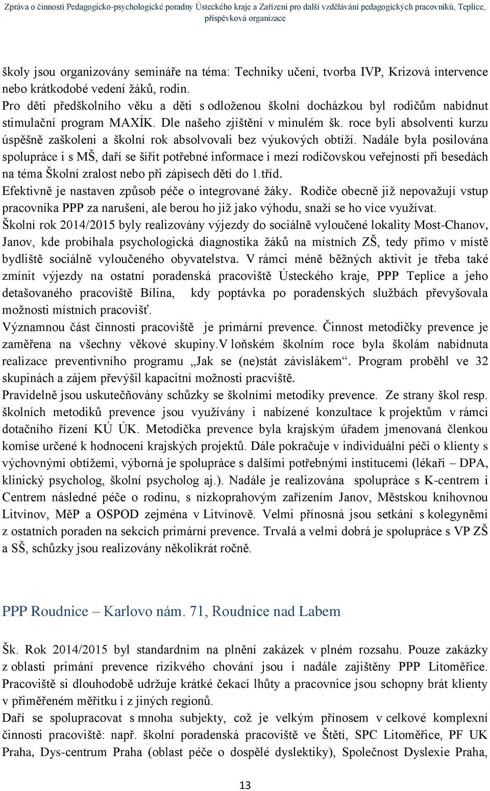 roce byli absolventi kurzu úspěšně zaškoleni a školní rok absolvovali bez výukových obtíží.