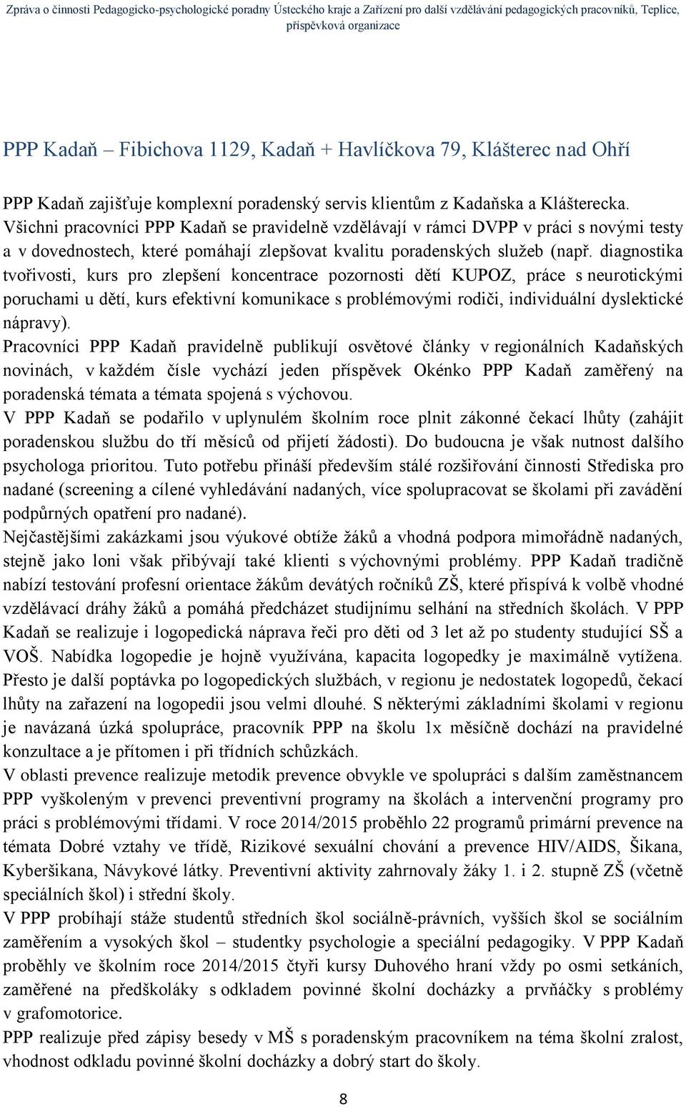 diagnostika tvořivosti, kurs pro zlepšení koncentrace pozornosti dětí KUPOZ, práce s neurotickými poruchami u dětí, kurs efektivní komunikace s problémovými rodiči, individuální dyslektické nápravy).