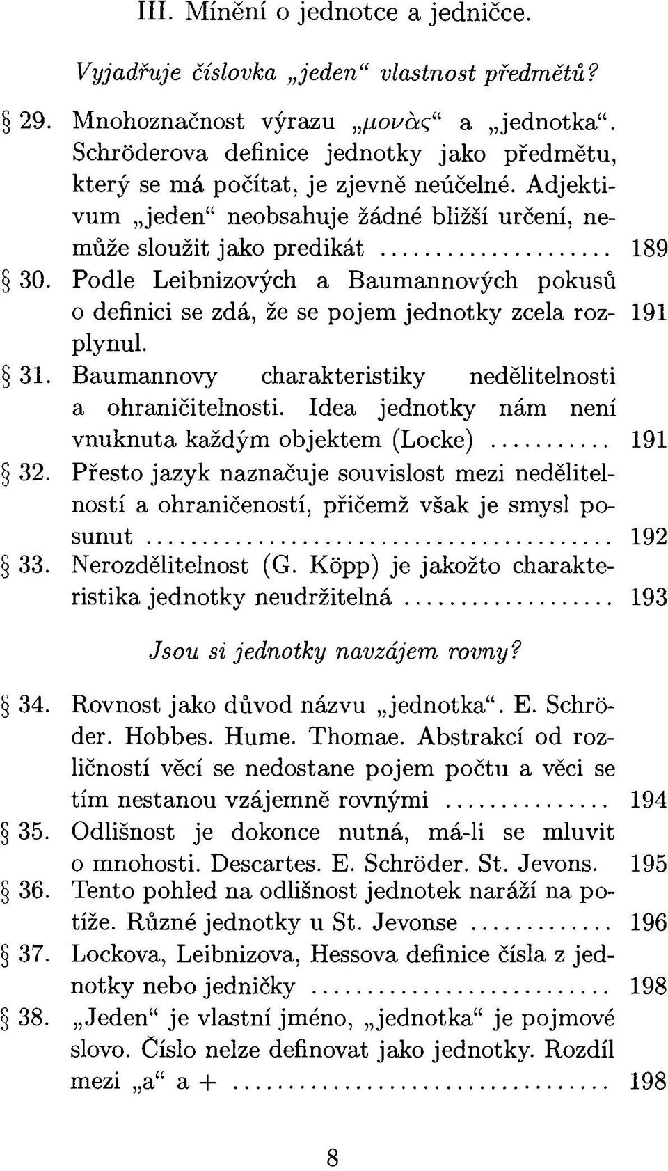 Podle Leibnizových a Baumannových pokusů o definici se zdá, že se pojem jednotky zcela roz- 191 plynul. 31. Baumannovy charakteristiky nedělitelnosti a ohraničitelnosti.