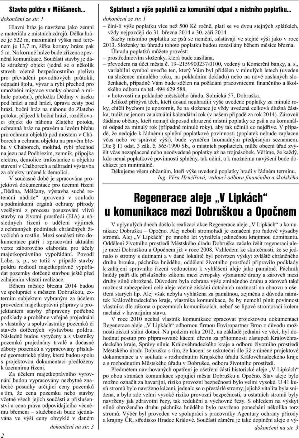 Souèástí stavby je dále sdružený objekt (jedná se o nìkolik staveb vèetnì bezpeènostního pøelivu pro pøevádìní povodòových prùtokù, odpadní štolu, vývar a rybí pøechod pro umožnìní migrace vranky