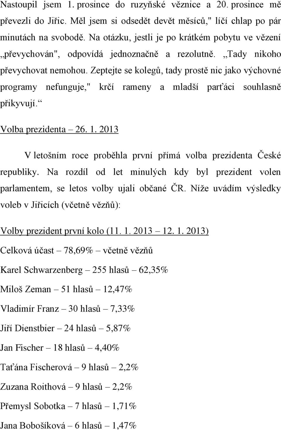 Zeptejte se kolegů, tady prostě nic jako výchovné programy nefunguje," krčí rameny a mladší parťáci souhlasně přikyvují. Volba prezidenta 26. 1.