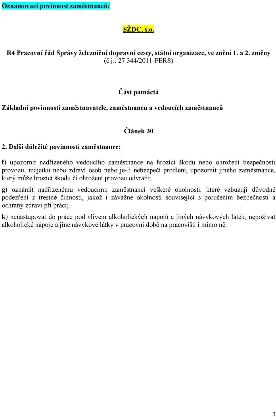 Další důležité povinnosti zaměstnance: Článek 30 f) upozornit nadřízeného vedoucího zaměstnance na hrozící škodu nebo ohrožení bezpečnosti který může hrozící škodu či ohrožení provozu