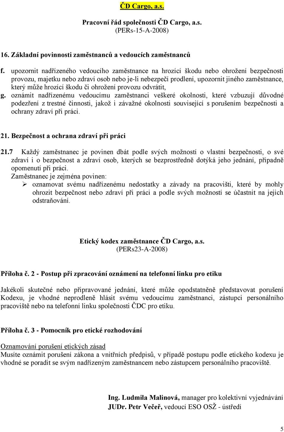 oznámit nadřízenému vedoucímu zaměstnanci veškeré okolnosti, které vzbuzují důvodné ochrany zdraví při práci. 21. Bezpečnost a ochrana zdraví při práci 21.