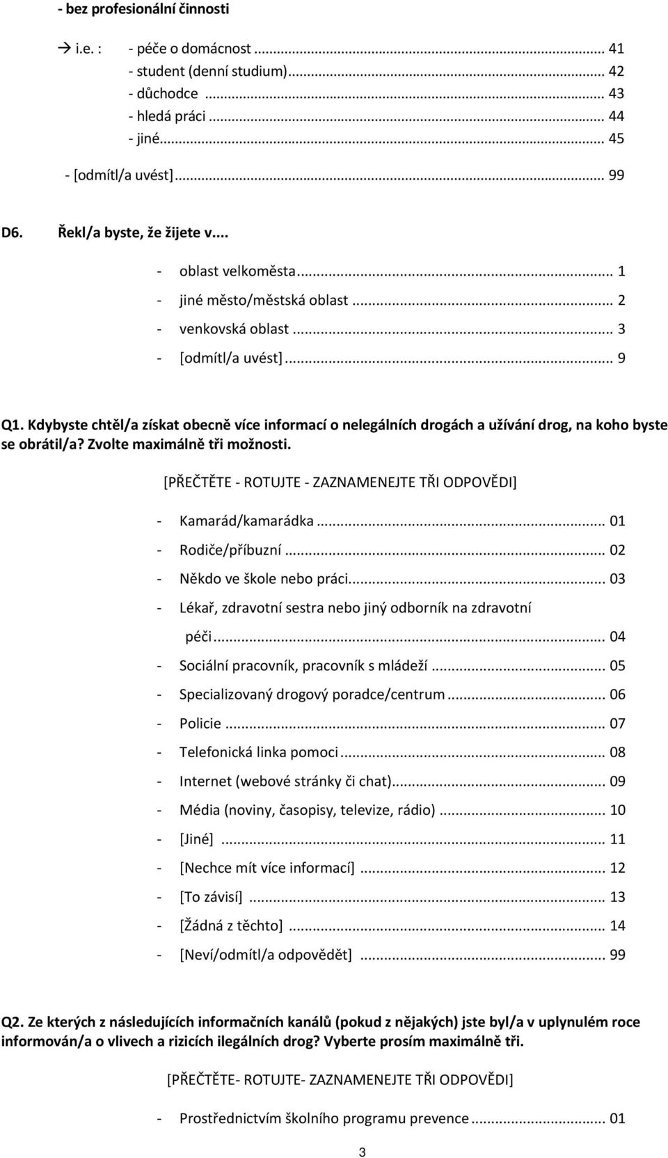 Kdybyste chtěl/a získat obecně více informací o nelegálních drogách a užívání drog, na koho byste se obrátil/a? Zvolte maximálně tři možnosti.