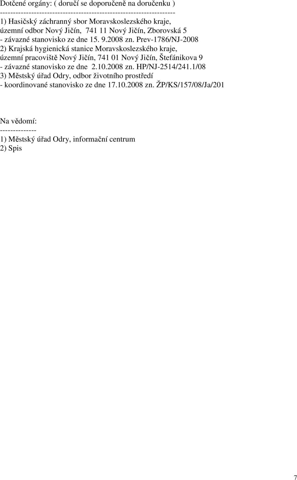 Prev-1786/NJ-2008 2) Krajská hygienická stanice Moravskoslezského kraje, územní pracoviště Nový Jičín, 741 01 Nový Jičín, Štefánikova 9 - závazné stanovisko ze dne 2.