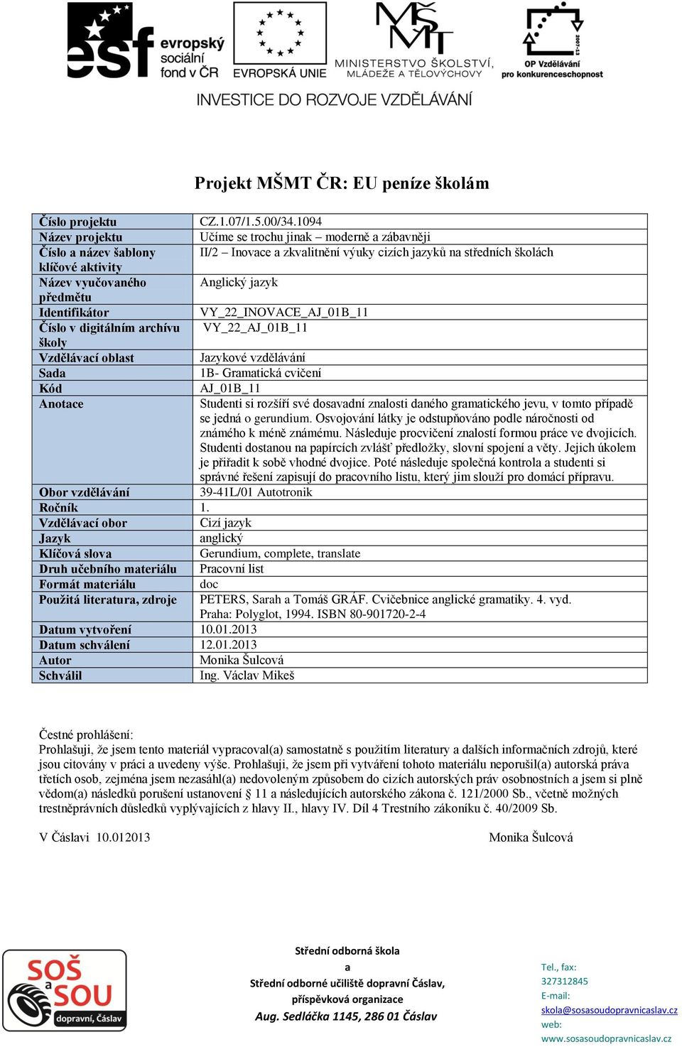Identifikátor VY_22_INOVACE_AJ_01B_11 Číslo v digitálním rchívu VY_22_AJ_01B_11 školy Vzdělávcí oblst Jzykové vzdělávání Sd 1B- Grmtická cvičení Kód AJ_01B_11 Anotce Studenti si rozšíří své dosvdní