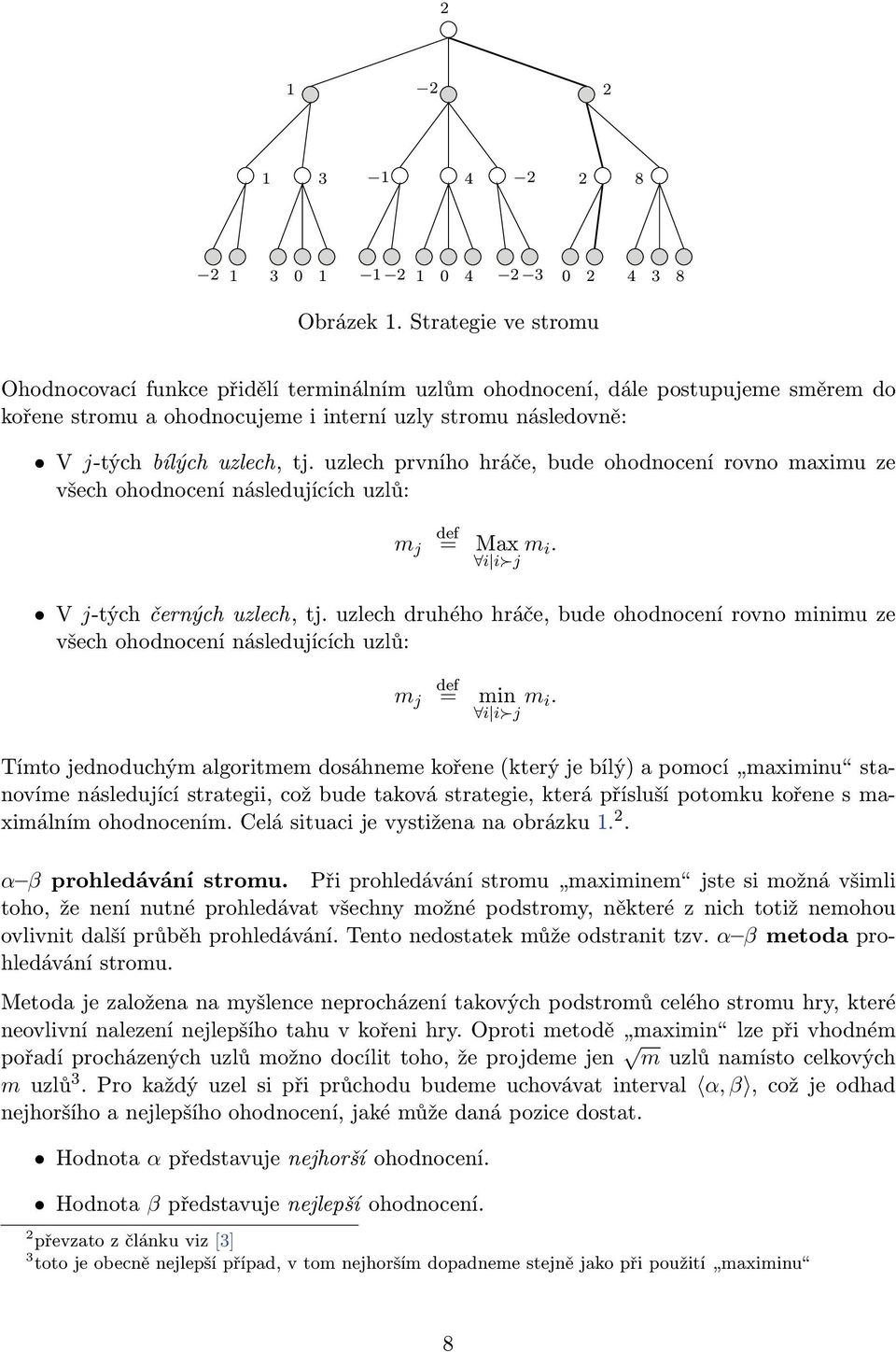 uzlech prvního hráče, bude ohodnocení rovno maximu ze všech ohodnocení následujících uzlů: m j = Max i i j m i. V j-tých černých uzlech, tj.