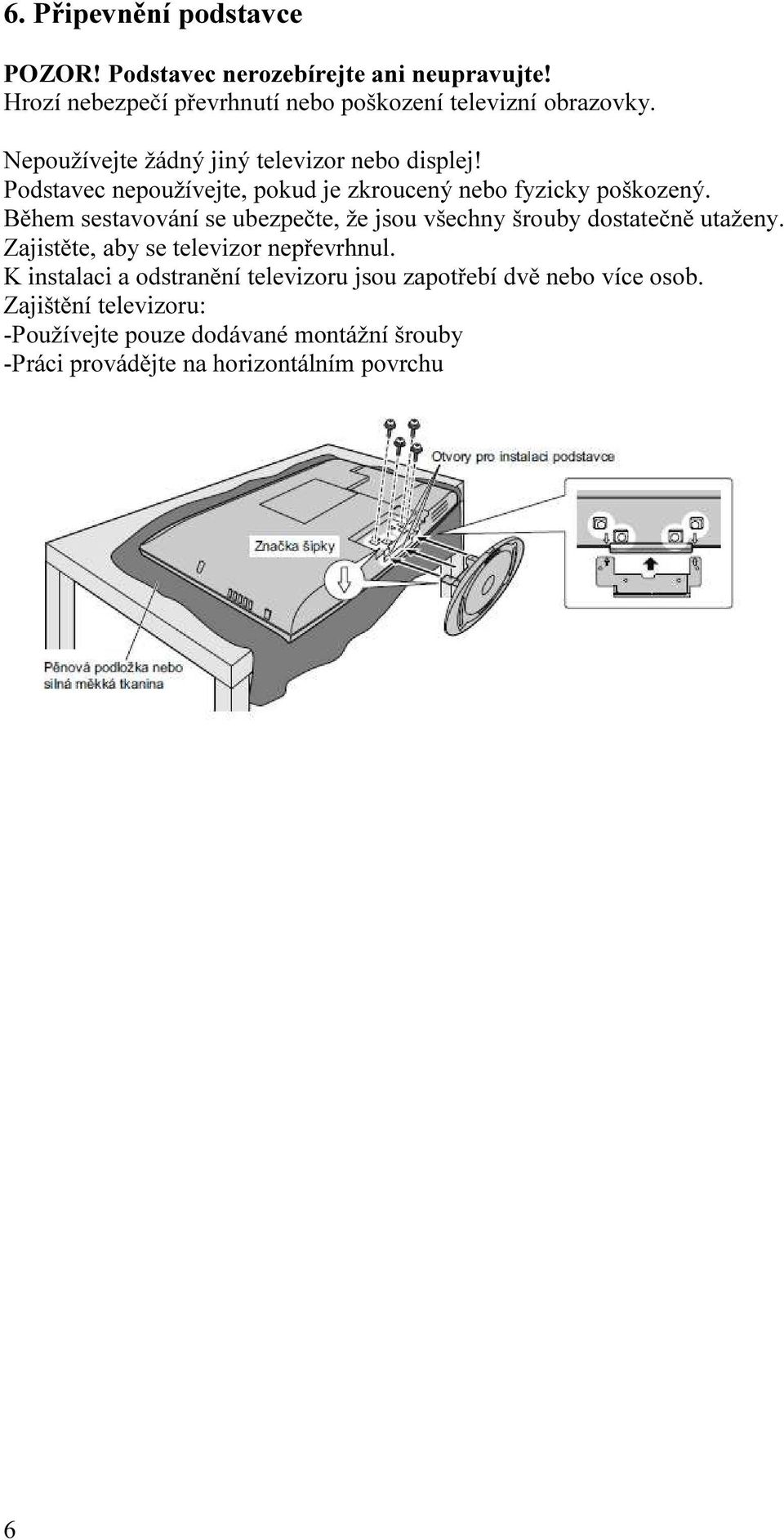 Během sestavování se ubezpečte, že jsou všechny šrouby dostatečně utaženy. Zajistěte, aby se televizor nepřevrhnul.
