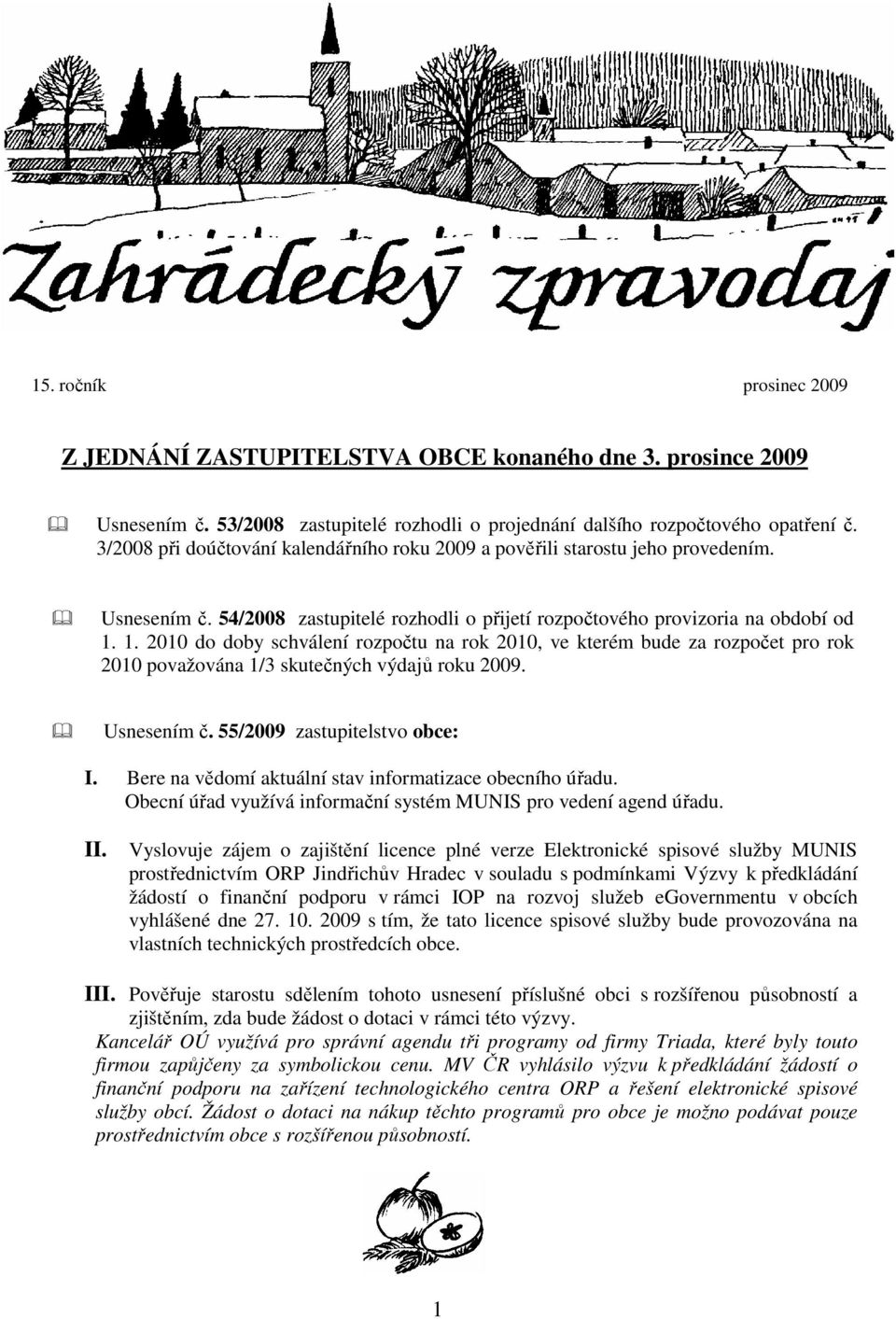 1. 2010 do doby schválení rozpočtu na rok 2010, ve kterém bude za rozpočet pro rok 2010 považována 1/3 skutečných výdajů roku 2009. Usnesením č. 55/2009 zastupitelstvo obce: I.