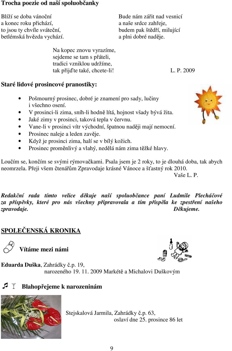 Bude nám zářit nad vesnicí a naše srdce zahřeje, budem pak štědří, milující a plni dobré naděje. L. P.