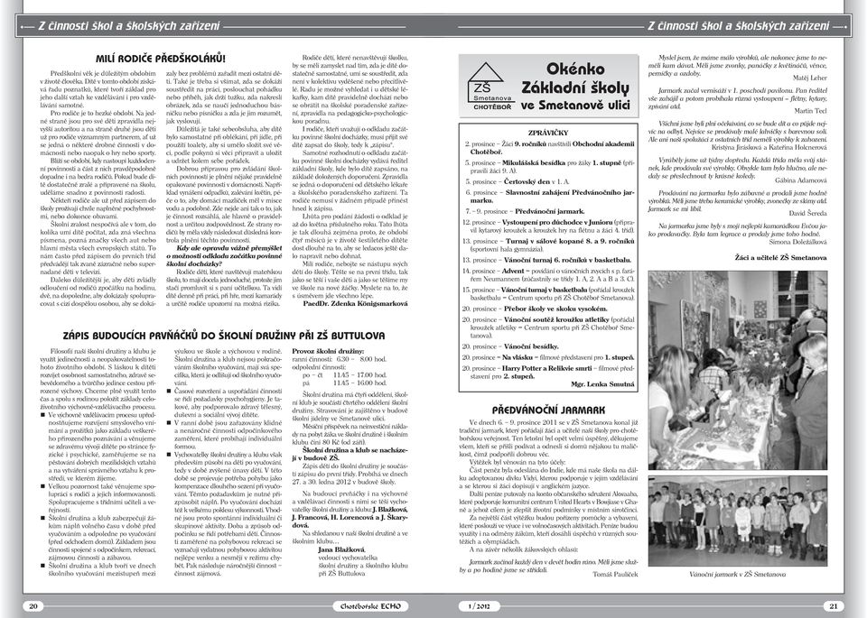 S láskou k dítěti rozvíjet osobnost samostatného, zdravě sebevědomého a tvůrčího jedince cestou přirozené výchovy.