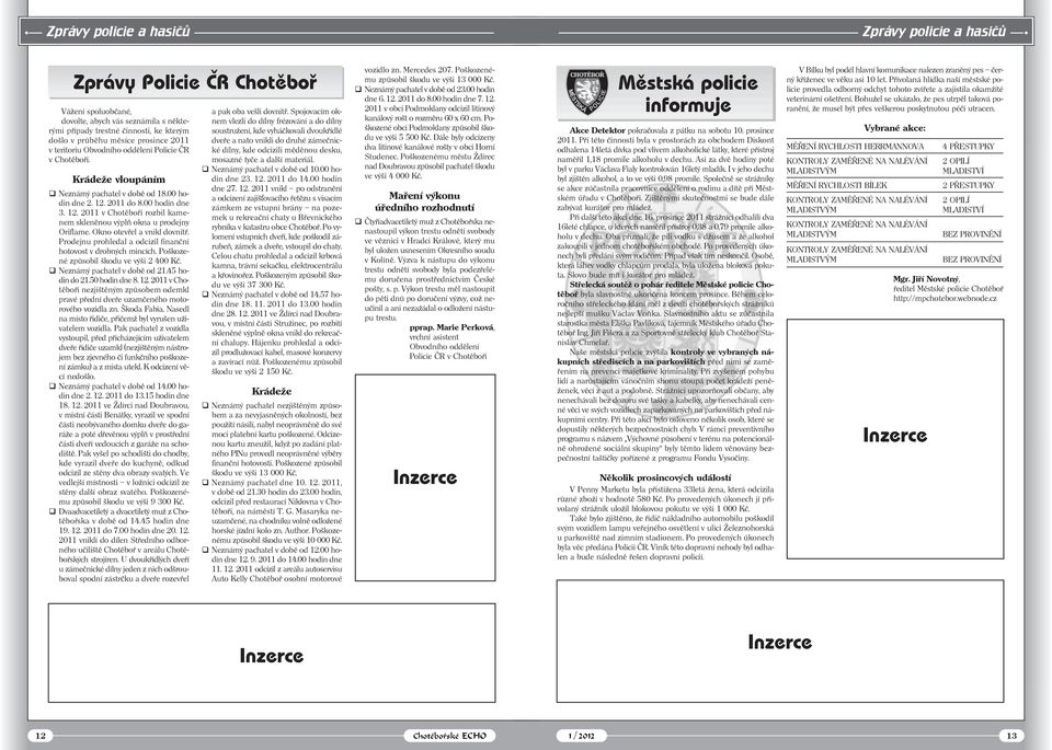 ČR v Chotěboři. Krádeže vloupáním " Neznámý pachatel v době od 18.00 hodin dne 2. 12. 2011 do 8.00 hodin dne 3. 12. 2011 v Chotěboři rozbil kamenem skleněnou výplň okna u prodejny Oriflame.