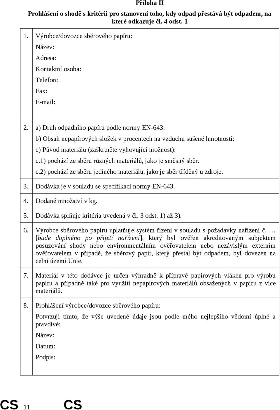 a) Druh odpadního papíru podle normy EN-643: b) Obsah nepapírových složek v procentech na vzduchu sušené hmotnosti: c) Původ materiálu (zaškrtněte vyhovující možnost): c.