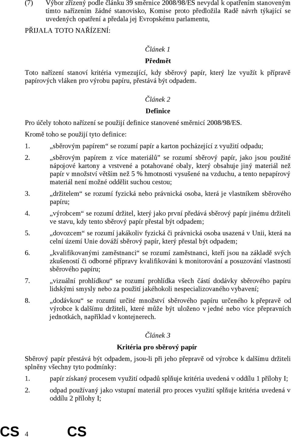 být odpadem. Článek 2 Definice Pro účely tohoto nařízení se použijí definice stanovené směrnicí 2008/98/ES. Kromě toho se použijí tyto definice: 1.