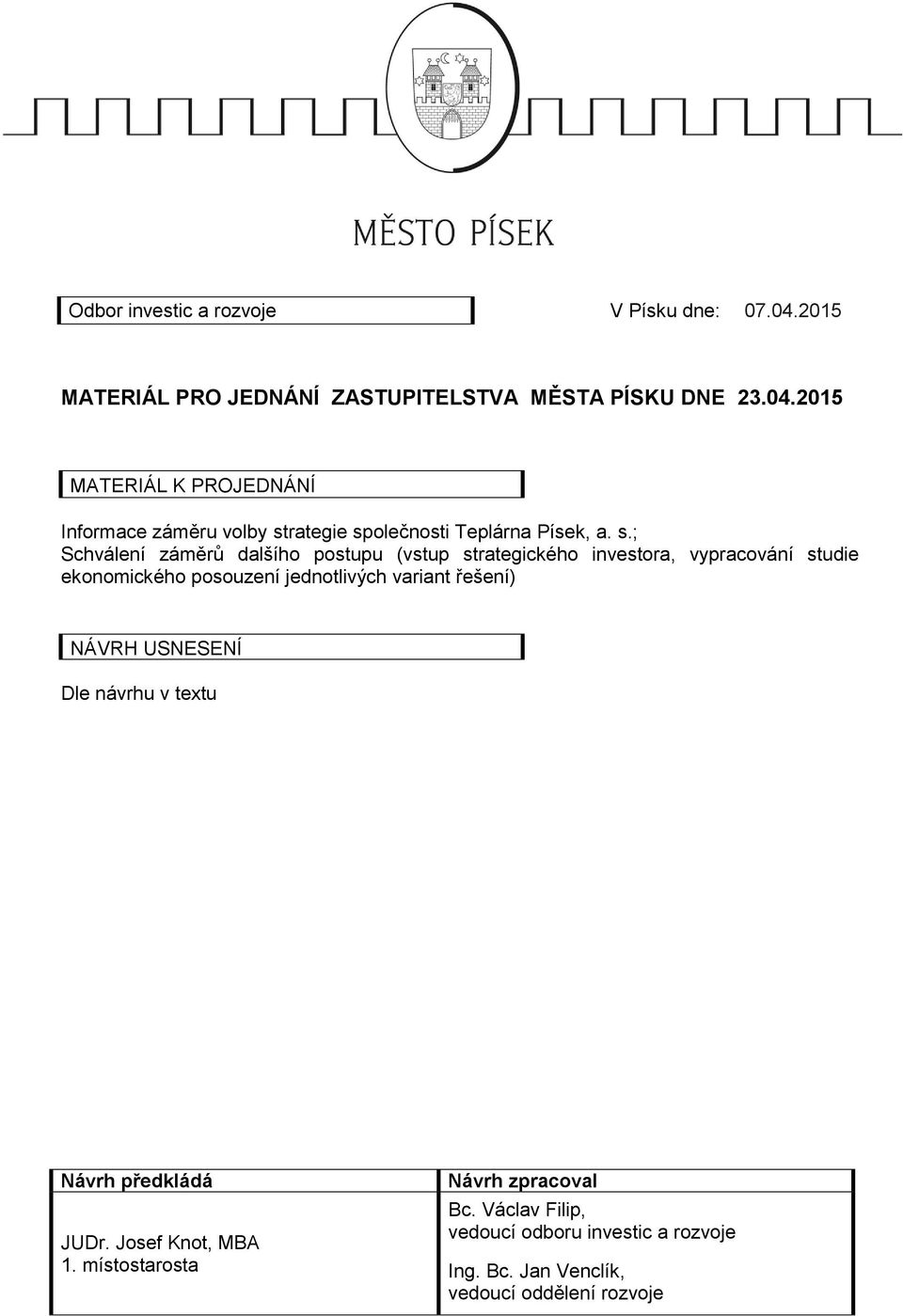 řešení) NÁVRH USNESENÍ Dle návrhu v textu Návrh předkládá JUDr. Josef Knot, MBA 1. místostarosta Návrh zpracoval Bc.