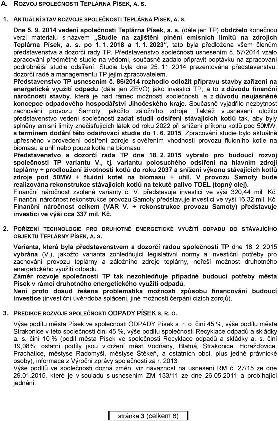 1. 2018 a 1. 1. 2023, tato byla předložena všem členům představenstva a dozorčí rady TP. Představenstvo společnosti usnesením č.