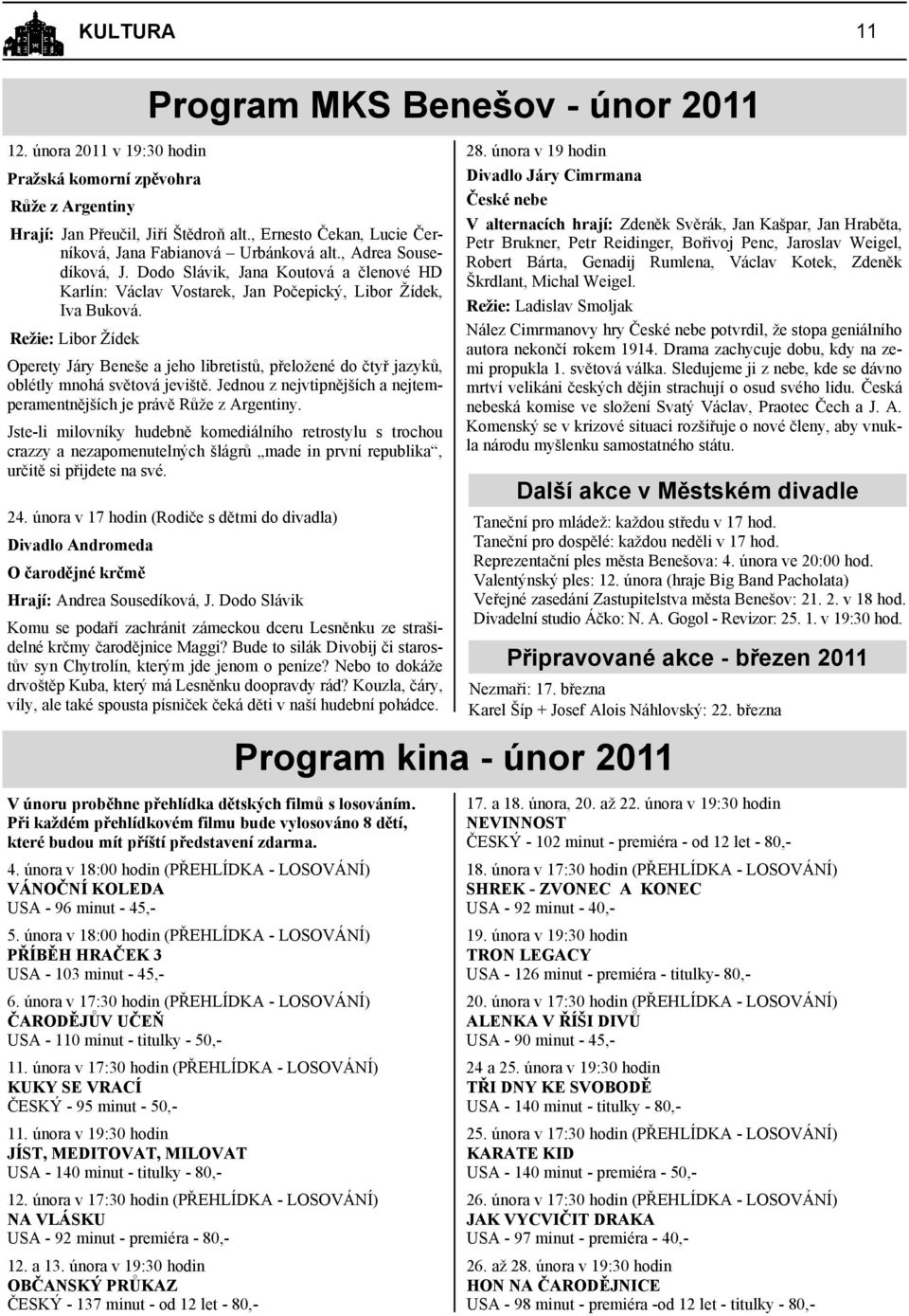 Režie: Libor Žídek Operety Járy Beneše a jeho libretistů, přeložené do čtyř jazyků, oblétly mnohá světová jeviště. Jednou z nejvtipnějších a nejtemperamentnějších je právě Růže z Argentiny.