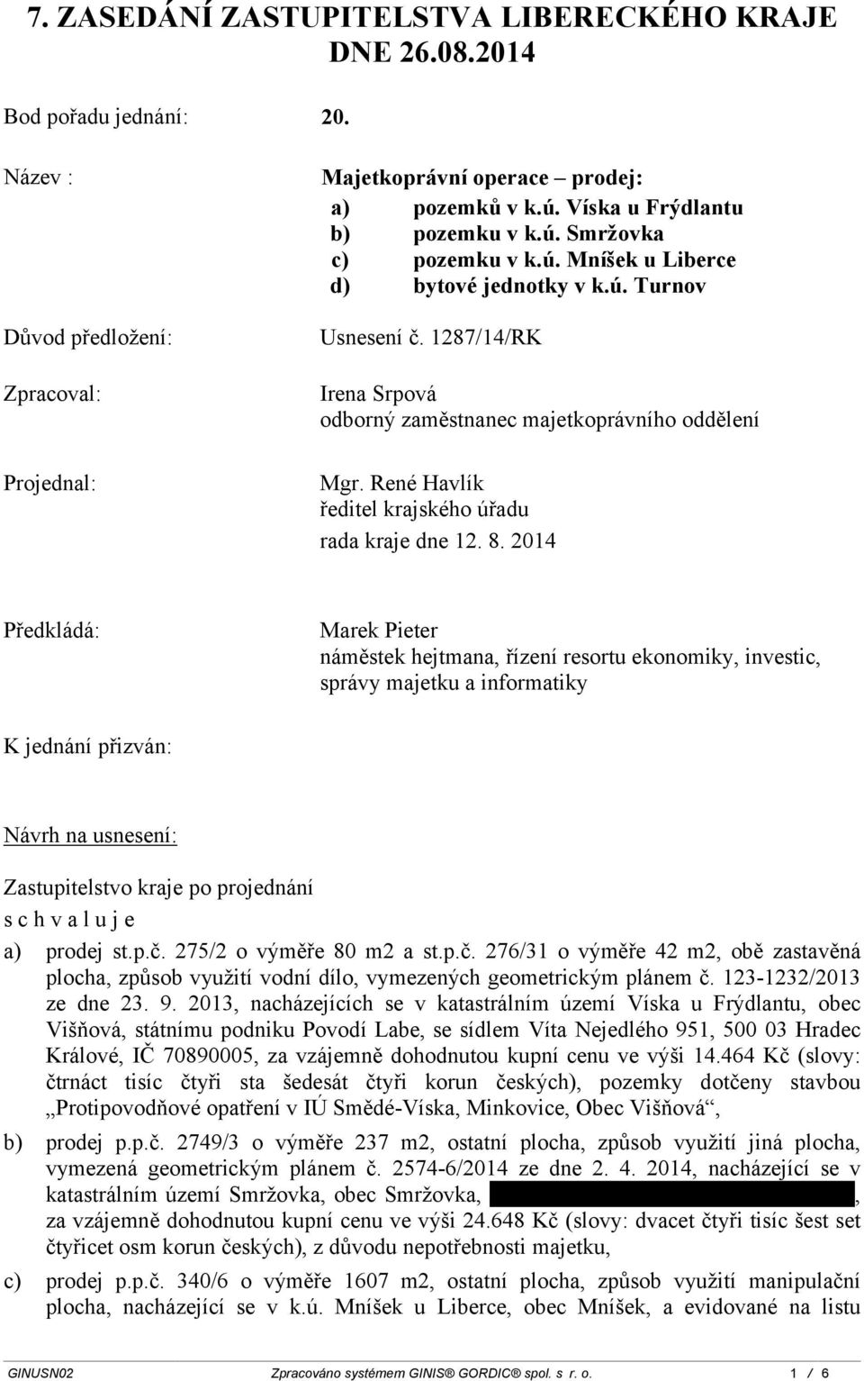 1287/14/RK Irena Srpová odborný zaměstnanec majetkoprávního oddělení Projednal: Mgr. René Havlík ředitel krajského úřadu rada kraje dne 12. 8.