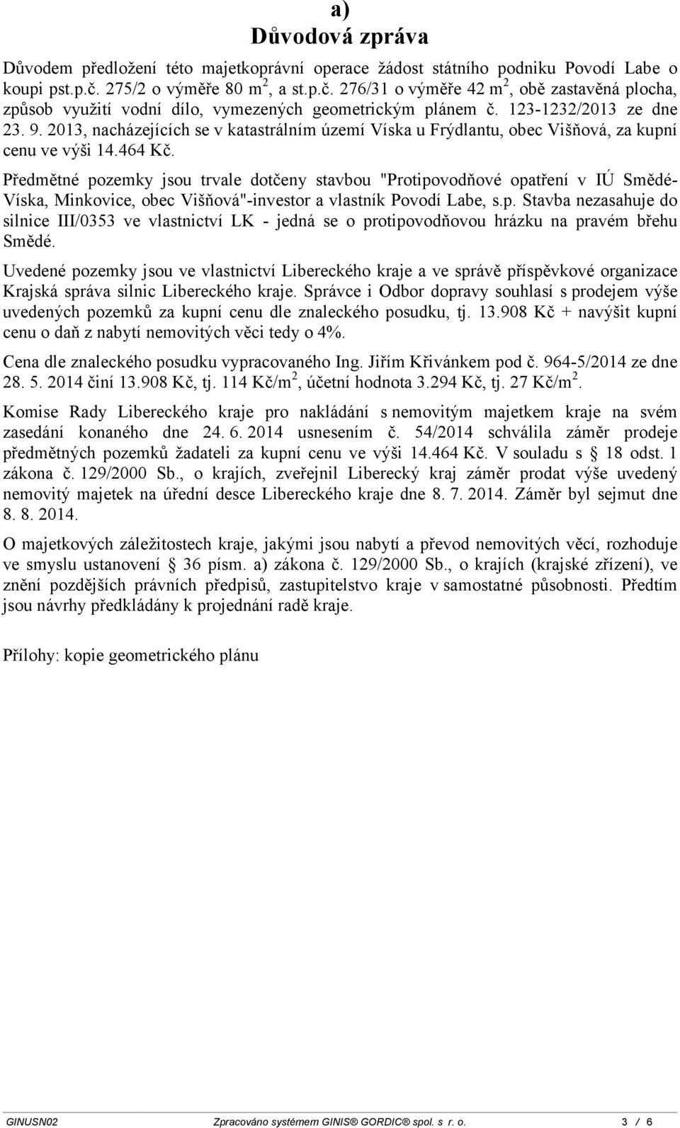 2013, nacházejících se v katastrálním území Víska u Frýdlantu, obec Višňová, za kupní cenu ve výši 14.464 Kč.