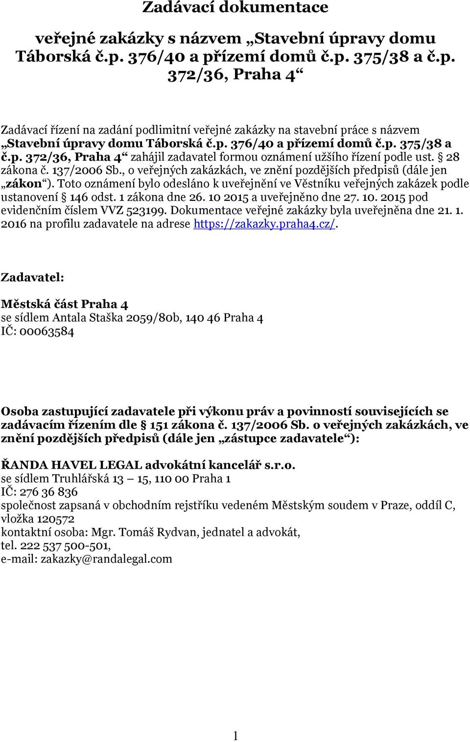 , o veřejných zakázkách, ve znění pozdějších předpisů (dále jen zákon ). Toto oznámení bylo odesláno k uveřejnění ve Věstníku veřejných zakázek podle ustanovení 146 odst. 1 zákona dne 26.