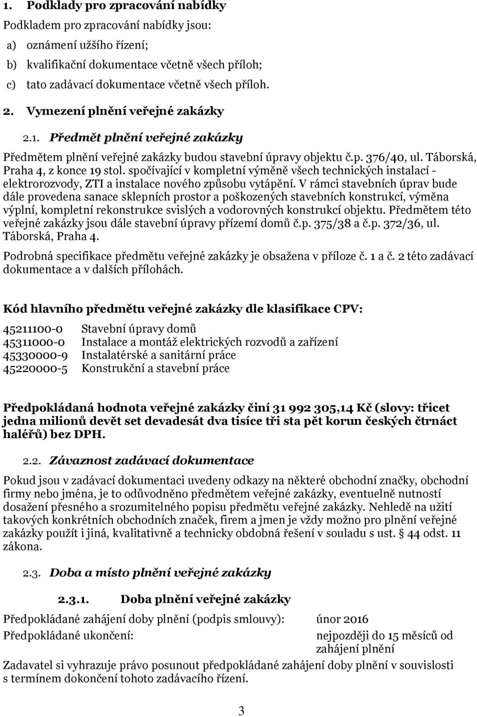 spočívající v kompletní výměně všech technických instalací - elektrorozvody, ZTI a instalace nového způsobu vytápění.