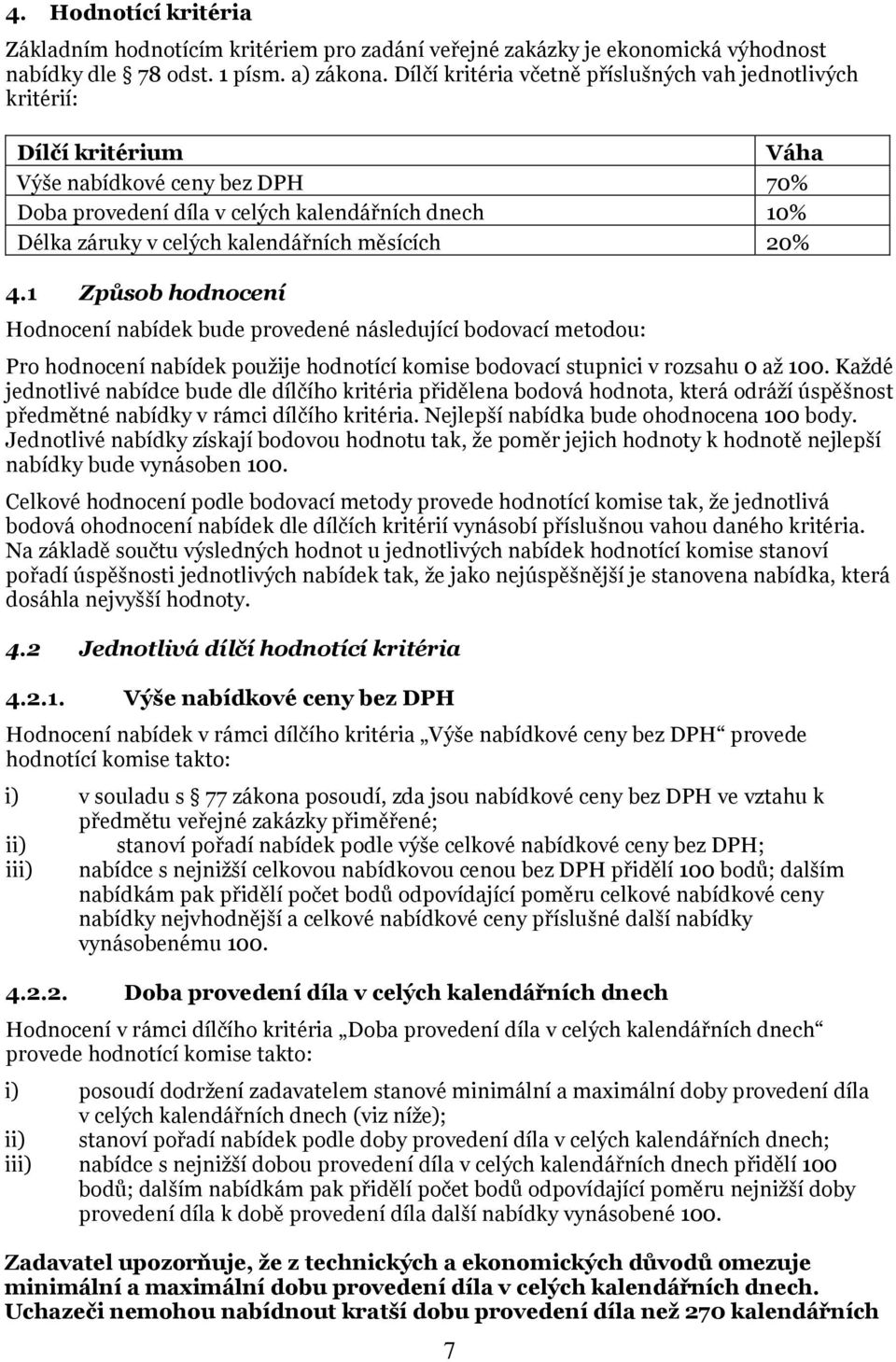 kalendářních měsících 20% 4.1 Způsob hodnocení Hodnocení nabídek bude provedené následující bodovací metodou: Pro hodnocení nabídek použije hodnotící komise bodovací stupnici v rozsahu 0 až 100.