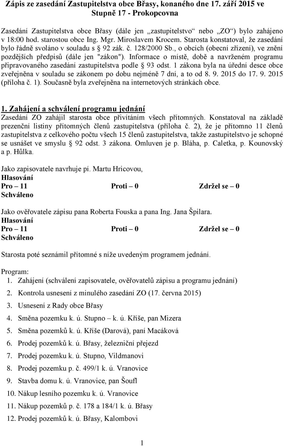 , o obcích (obecní zřízení), ve znění pozdějších předpisů (dále jen "zákon"). Informace o místě, době a navrženém programu připravovaného zasedání zastupitelstva podle 93 odst.