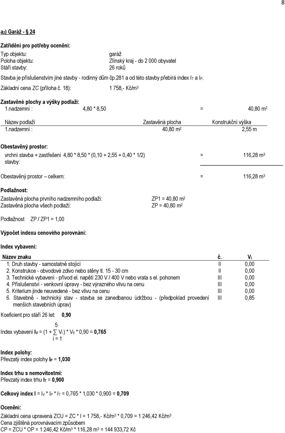 nadzemní : 4,80 * 8,50 = 40,80 m 2 Název podlaţí Zastavěná plocha Konstrukční výška 1.