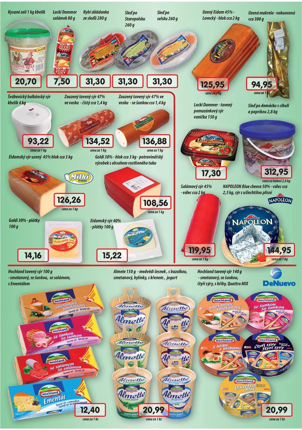 Dammer - tavený pomazánkový sýr vanička 150 g Sleď po domácku s cibulí a paprikou 2,8 kg Eidamský sýr uzený 45% blok cca 3 kg Goldi 30% - blok cca 3 kg - potravinářský výrobek s obsahem rostlinného