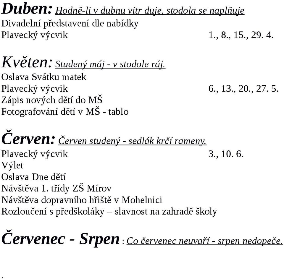 Zápis nových dětí do MŠ Fotografování dětí v MŠ - tablo Červen: Červen studený - sedlák krčí rameny. Plavecký výcvik 3., 10. 6.