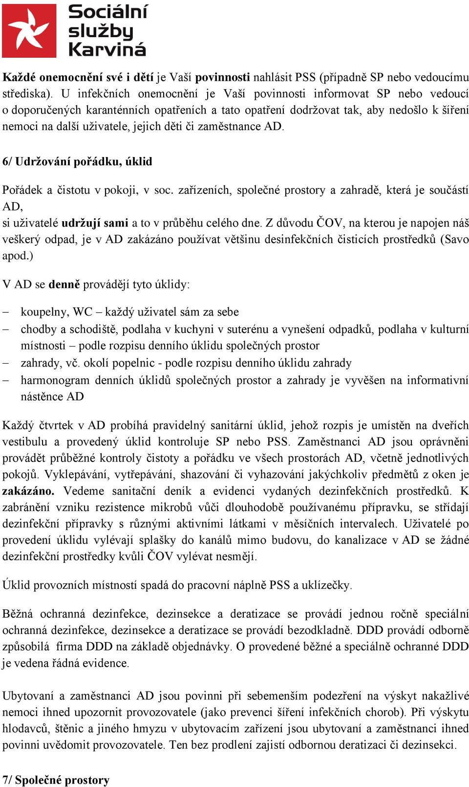 či zaměstnance AD. 6/ Udržování pořádku, úklid Pořádek a čistotu v pokoji, v soc. zařízeních, společné prostory a zahradě, která je součástí AD, si uživatelé udržují sami a to v průběhu celého dne.