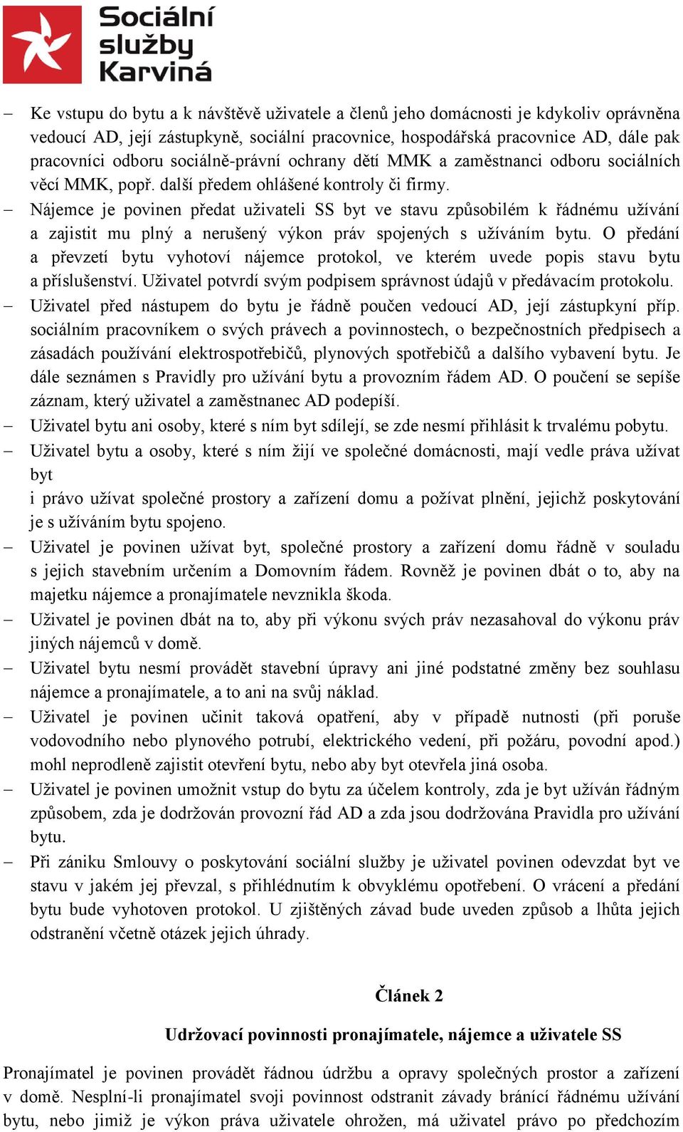 Nájemce je povinen předat uživateli SS byt ve stavu způsobilém k řádnému užívání a zajistit mu plný a nerušený výkon práv spojených s užíváním bytu.