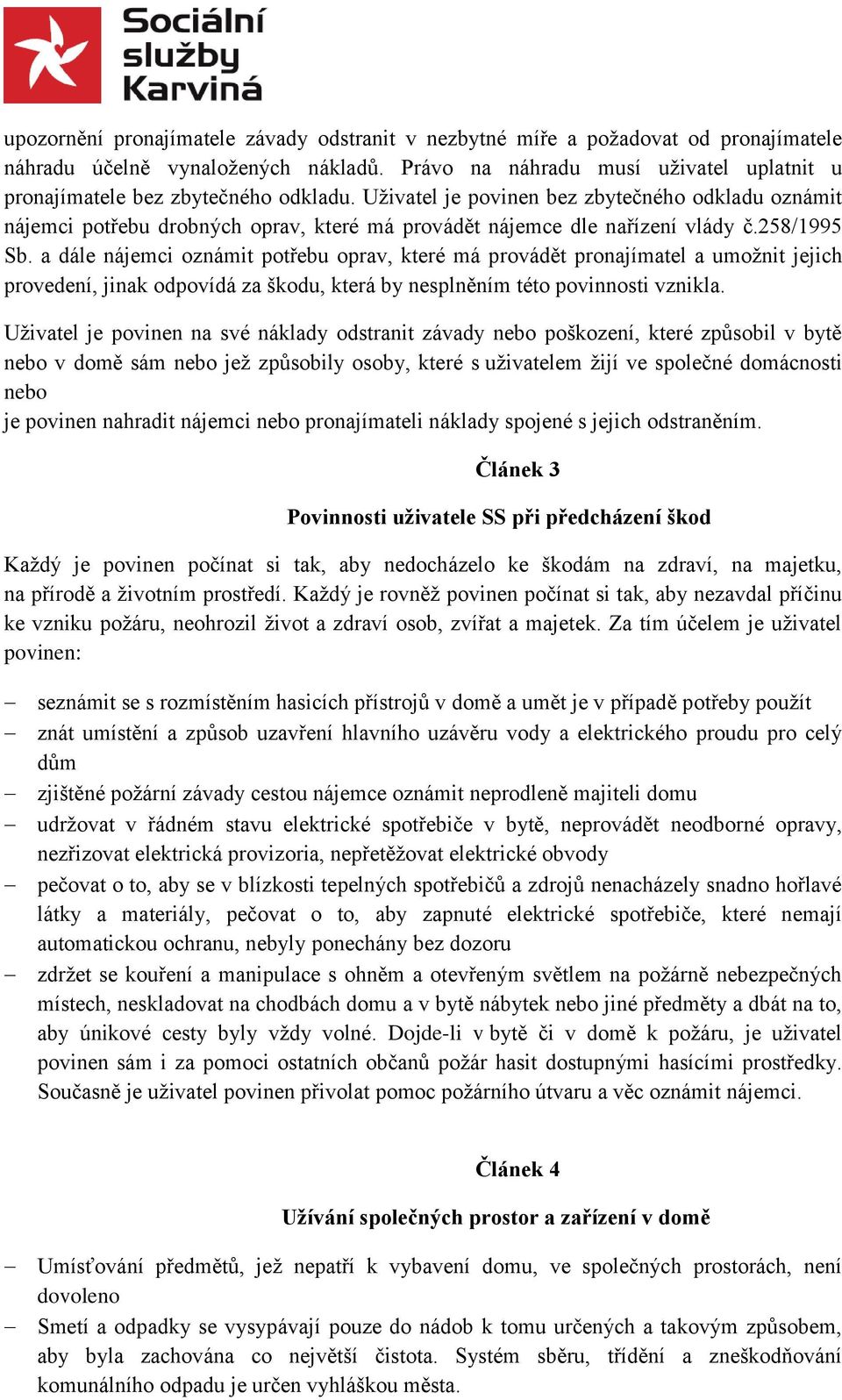 Uživatel je povinen bez zbytečného odkladu oznámit nájemci potřebu drobných oprav, které má provádět nájemce dle nařízení vlády č.258/1995 Sb.