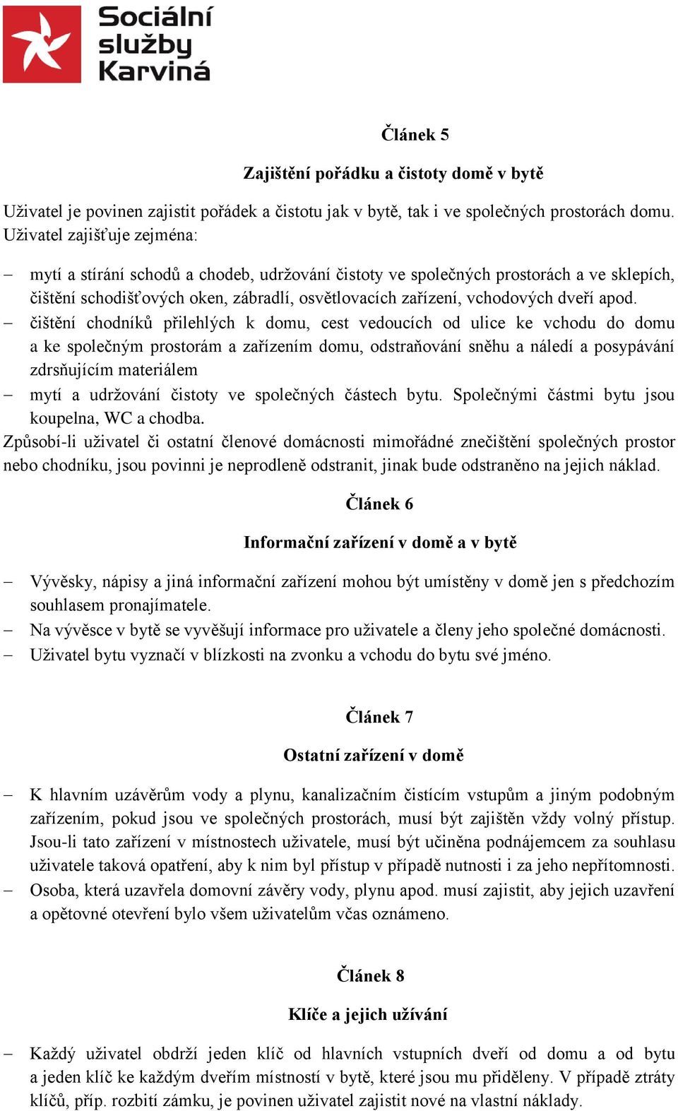 apod. čištění chodníků přilehlých k domu, cest vedoucích od ulice ke vchodu do domu a ke společným prostorám a zařízením domu, odstraňování sněhu a náledí a posypávání zdrsňujícím materiálem mytí a