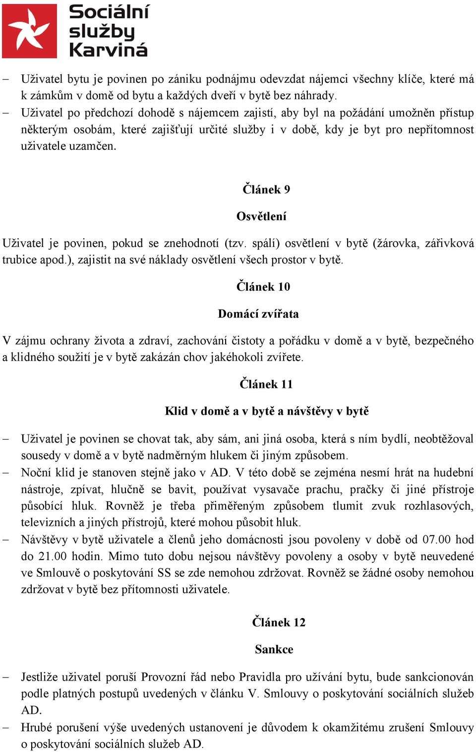 Článek 9 Osvětlení Uživatel je povinen, pokud se znehodnotí (tzv. spálí) osvětlení v bytě (žárovka, zářivková trubice apod.), zajistit na své náklady osvětlení všech prostor v bytě.