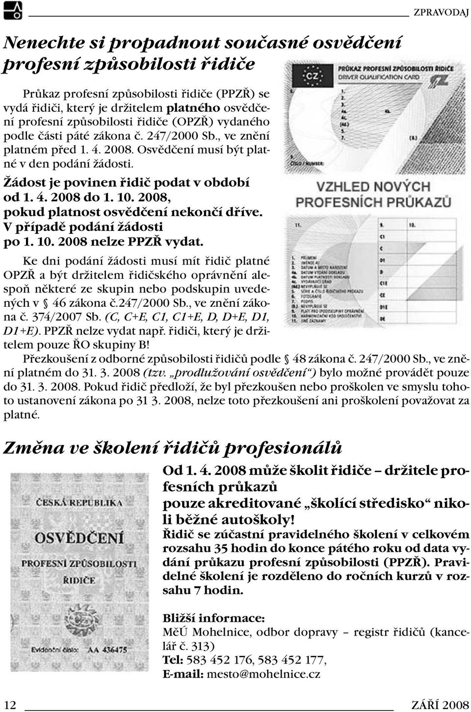 10. 2008, pokud platnost osvědčení nekončí dříve. V případě podání žádosti po 1. 10. 2008 nelze PPZŘ vydat.