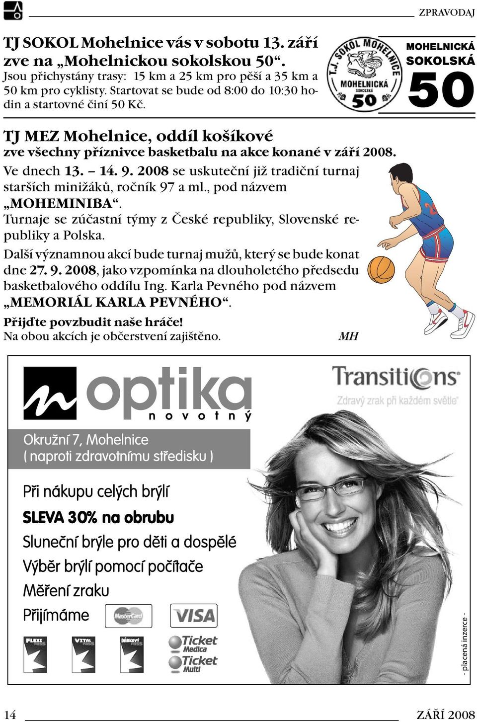 9. 2008 se uskuteční již tradiční turnaj starších minižáků, ročník 97 a ml., pod názvem MOHEMINIBA. Turnaje se zúčastní týmy z České republiky, Slovenské republiky a Polska.