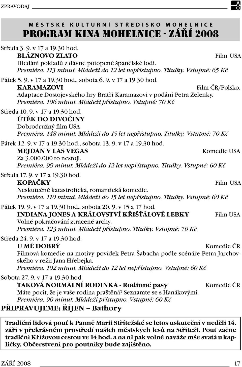 Adaptace Dostojevského hry Bratři Karamazovi v podání Petra Zelenky. Premiéra. 106 minut. Mládeži přístupno. Vstupné: 70 Kč Středa 10. 9. v 17 a 19.30 hod.