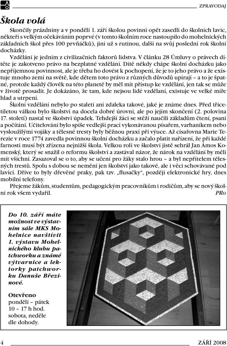 svůj poslední rok školní docházky. Vzdělání je jedním z civilizačních faktorů lidstva. V článku 28 Úmluvy o právech dítěte je zakotveno právo na bezplatné vzdělání.