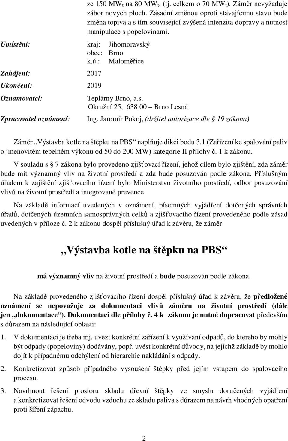 Jaromír Pokoj, (držitel autorizace dle 19 zákona) Záměr Výstavba kotle na štěpku na PBS naplňuje dikci bodu 3.