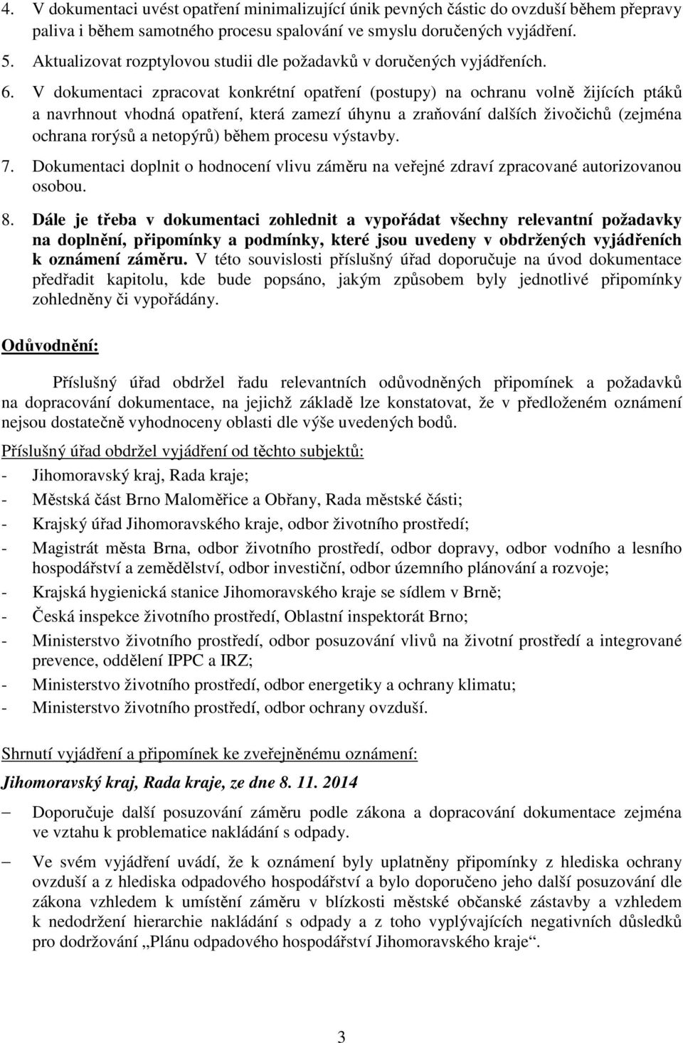 V dokumentaci zpracovat konkrétní opatření (postupy) na ochranu volně žijících ptáků a navrhnout vhodná opatření, která zamezí úhynu a zraňování dalších živočichů (zejména ochrana rorýsů a netopýrů)