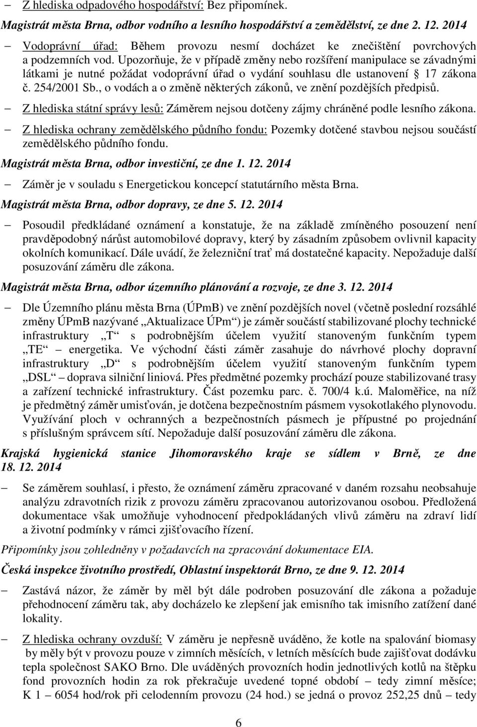 Upozorňuje, že v případě změny nebo rozšíření manipulace se závadnými látkami je nutné požádat vodoprávní úřad o vydání souhlasu dle ustanovení 17 zákona č. 254/2001 Sb.