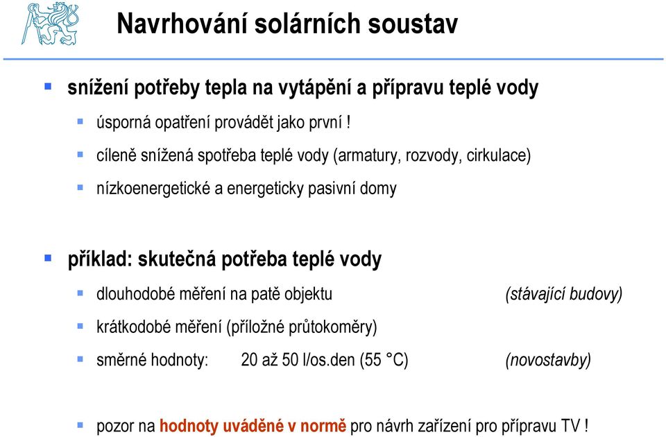 skutečná potřeba teplé vody dlouhodobé měření na patě objektu (stávající budovy) krátkodobé měření (příložné průtokoměry)